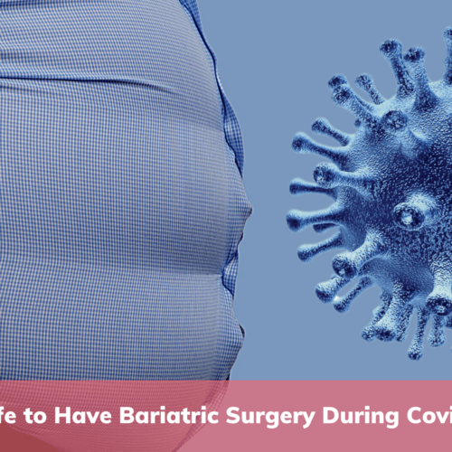 Is It Safe To Have Bariatric Surgery during Covid-19?