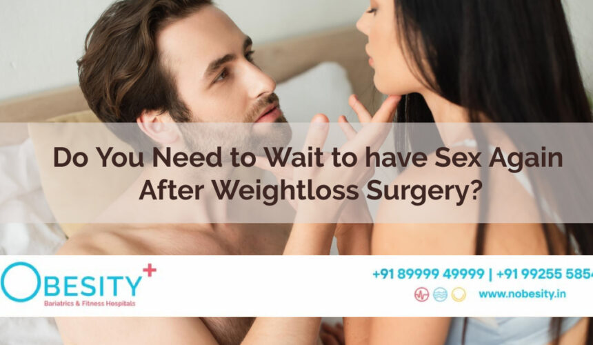 Do You Need to Wait to have Sex Again After Weight loss Surgery?