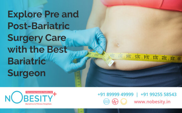 Explore Pre and Post-Bariatric Surgery Care with the Best Bariatric Surgeon