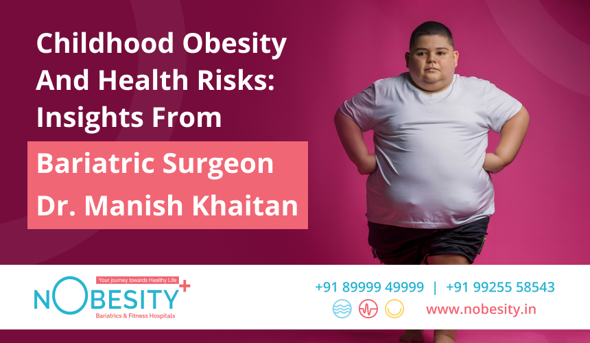 Childhood Obesity And Health Risks: Insights From Bariatric Surgeon Dr. Manish Khaitan