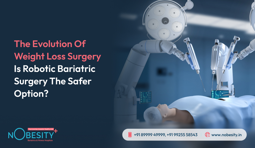 The Evolution Of Weight Loss Surgery: Is Robotic Bariatric Surgery The Safer Option?